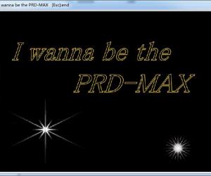I wanna be the PRD-MAX